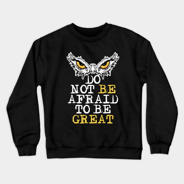 Do Not Be Afraid To Be Great. Motivational Saying Owl Eyes Crewneck Sweatshirt by Alema Art